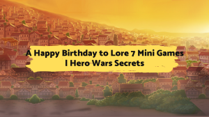 A Happy Birthday to Lore 7 Mini Games - Hero Wars Secrets
